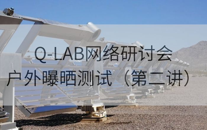 Q-LAB老化測試網絡研討會|戶外加速曝曬老化測試第二講